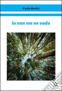 Io non me ne vado libro di Medici Paolo