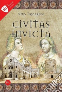 Civitas Invicta libro di Tricarico Vito
