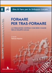 Formare per tras-formare. La formazione continua come bene comune per lo sviluppo locale libro di Messina P. (cur.)