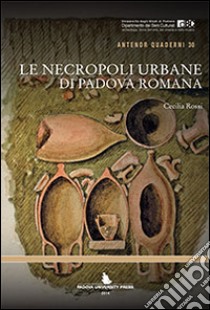 Le necropoli urbane di Padova romana libro di Rossi Cecilia