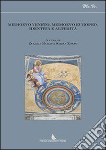 Medioevo veneto, medioevo europeo. Identità e alterità. Atti del Convegno (Padova, 1 marzo 2012) libro di Murat Z. (cur.); Zonno S. (cur.)