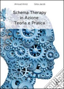 Schema therapy in azione. Teoria e pratica libro di Arntz Arnoud; Gitta Jacob