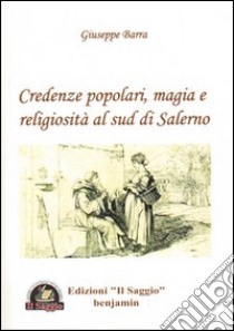 Credenze popolari, magia e religiosità al sud di Salerno libro di Barra Giuseppe