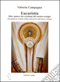 Eucarestia. Dire amore da cristiani del nostro tempo libro di Campagna Vittorio