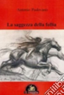 La saggezza della follia libro di Padovano Antonio