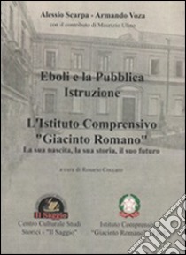 Eboli e la pubblica istruzione. L'Istituto comprensivo «Giacinto Romano». La sua nascita, la sua storia, il suo futuro libro di Scarpa Alessio; Voza Armando