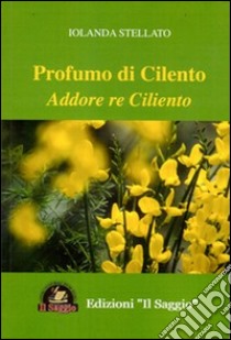 Profumo di Cilento. Addore re Ciliento libro di Stellato Iolanda