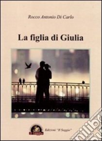 La figlia di Giulia libro di Di Carlo Rocco A.