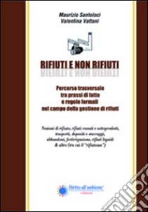 Rifiuti e non rifiuti. Percorso trasversale tra prassi di fatto e regole formali nel campo della gestione dei rifiuti libro di Santoloci Maurizio; Vattani Valentina