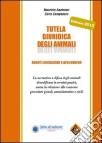 Tutela giuridica degli animali. Aspetti sostanziali e procedurali libro di Santoloci Maurizio; Campanaro Carla