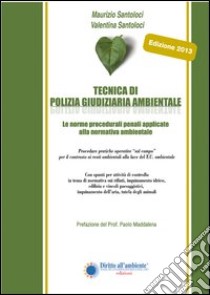 Tecnica di polizia giudiziaria ambientale 2013. Le norme procedurali penali applicate alla normativa ambientale libro di Santoloci Maurizio; Santoloci Valentina