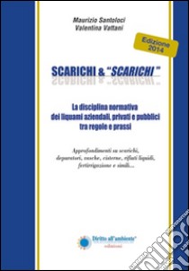 Scarichi & «scarichi». La disciplina normativa dei liquami aziendali, privati e pubblici tra regole e prassi libro di Santoloci Maurizio; Vattani Valentina