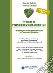 Tecnica di polizia giudiziaria ambientale 2018. Le norme procedurali penali applicate alla normativa ambientale libro di Santoloci Maurizio; Santoloci Valentina