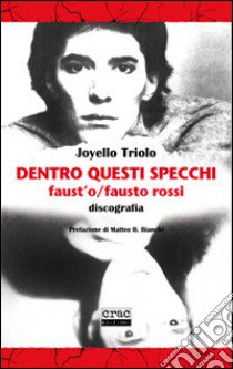 Dentro questi specchi. Faust'o/Fausto Rossi discografia libro di Triolo Joyello