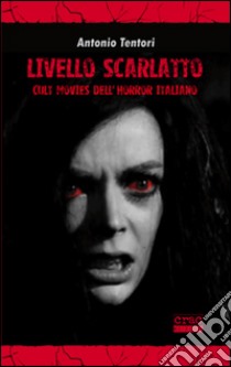 Livello scarlatto. Cult movies dell'horror italiano libro di Tentori Antonio