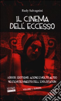 Il cinema dell'eccesso. Horror, erotismo, azione e molto altro nei film dei maestri dell'exploitation. Vol. 1: Europa libro di Salvagnini Rudy