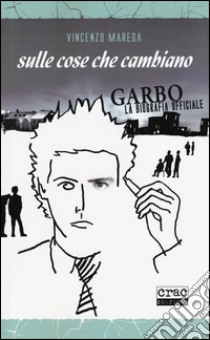 Sulle cose che cambiano. Garbo. La biografia ufficiale libro di Marega Vincenzo