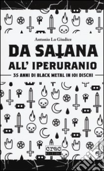 Da satana all'iperuranio. 35 anni di black metal in 101 dischi libro di Lo Giudice Antonio