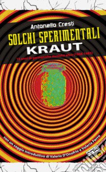 Solchi sperimentali. Kraut. 15 anni di germaniche musiche altre (1968-1983) libro di Cresti Antonello