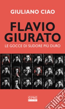 Flavio Giurato. Le gocce di sudore più duro libro di Ciao Giuliano