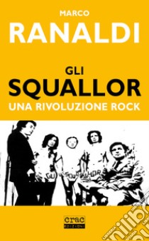 Gli Squallor. Una rivoluzione rock libro di Ranaldi Marco