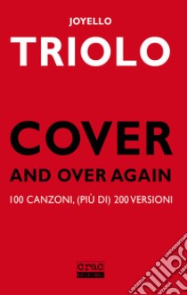 Cover and over again. 100 canzoni, (più di) 200 versioni libro di Triolo Joyello