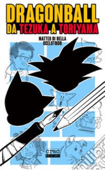 Dragon Ball. Da Tezuka a Toriyama libro di Di Bella Matteo