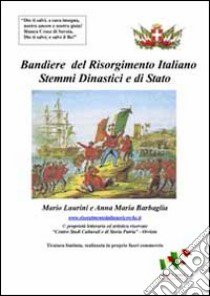 Bandiere del Risorgimento italiano. Stemmi dinastici e di Stato, dagli Stati preunitari all'unità d'Italia libro di Laurini Mario; Barbaglia Anna M.