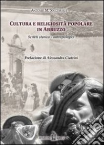 Cultura e religiosità popolare in Abruzzo. Scritti storico-antropologici libro di Socciarelli Antonio M.