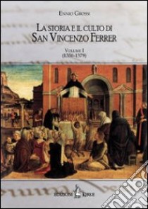 La storia e il culto di San Vincenzo Ferrer. Vol. 1: (1350-1380) libro di Grossi Ennio