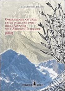 Osservazioni naturali fatte in alcune parti degli Apennini nell'Abruzzzo Ulteriore (1818) libro di Brocchi G. Battista; Socciarelli A. M. (cur.)