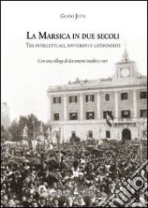 La Marsica in due secoli. Tra intellettuali, sovversivi e latifondisti libro di Jetti Guido