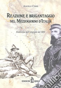 Reazione e brigantaggio nel Mezzogiorno d'Italia. Note e ricordi libro di Cerri Angelo