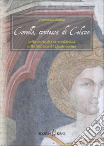 Covella, contessa di Celano. Sulla storia di una nobildonna nella Marsica del Quattrocento libro di Rubeo Veneranda