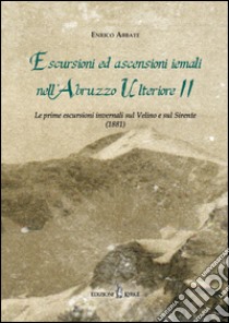 Escursioni ed ascensioni iemali nell'Abruzzo Ulteriore II. Le prime escursioni invernali sul Velino e sul Sirente (1881) libro di Abbate Enrico