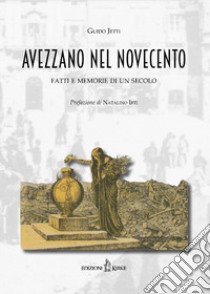 Avezzano nel Novecento. Fatti e memorie di un secolo libro di Jetti Guido