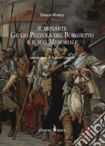 Il brigante Giulio Pezzola del Borghetto e il suo memoriale (1598-1673) libro di Morelli Giorgio