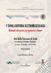 5ª tavola rotonda di etnomusicologia. Dialoghi abruzzesi tra memoria e futuro. Atti della Giornata di Studi in memoria di Gianluca Tarquinio (Avezzano, 12 novembre 2020). Con CD-Audio libro di Piccone F. (cur.)