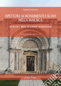 Ispettori ai Monumenti e Scavi nella Marsica. Un secolo e mezzo di scoperte archeologiche libro di Castellani Cesare