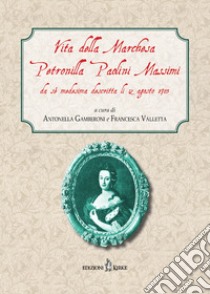 Vita della Marchesa Petronilla Paolini Massimi da sé medesima descritta li 12 agosto 1703 libro di Gamberoni A. (cur.); Valletta F. (cur.)