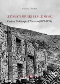 Le infauste miniere e i balli sismici. Cosimo De Giorgi e l'Abruzzo (1875-1899) libro di Galadini Fabrizio