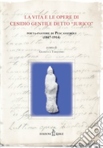 La vita e le opere di Cesidio Gentile detto «Jurico», poeta-pastore di Pescasseroli (1847-1914). Atti delle Conferenze per il Centenario della morte (1914-2014) libro di Tarquinio G. (cur.)