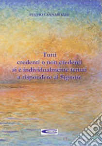 Tutti credenti o non credenti si è individualmente tenuti a rispondere al Signore libro di Cannarozzo Fulvio