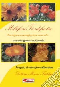 Millefiori fiordifrutta. Per imparare a mangiar bene e non solo... libro di Fialdini Monica