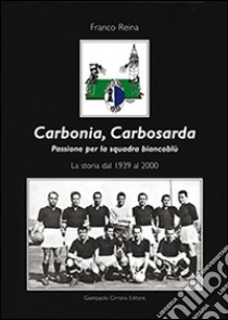 Carbonia, Carbosarda. Passione per la squadra biancoblù. La storia dal 1939 al 2000 libro di Reina Franco; Cirronis G. (cur.)