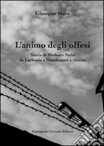 L'animo degli offesi. Storia di Modesto Melis da Carbonia a Mauthausen e ritorno libro di Mura Giuseppe