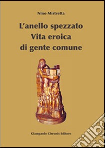 L'anello spezzato. Vita eroica di gente comune libro di Mistretta Nino