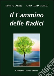 Il cammino delle radici. Testo italiano e sardo libro di Valdès Enrico; Murtas Anna M.