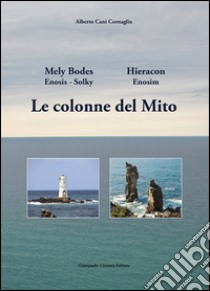 Le colonne del Mito. Mely Bodes Hieracon. Enosis-Solky Enosim libro di Cani Cornaglia Alberto