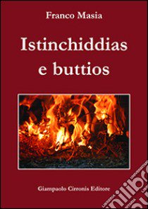 Istinchiddias e buttios. Testo sardo libro di Masia Franco